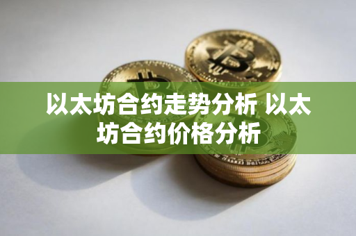 以太坊合约走势分析 以太坊合约价格分析