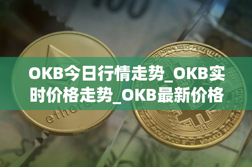 OKB今日行情走势_OKB实时价格走势_OKB最新价格