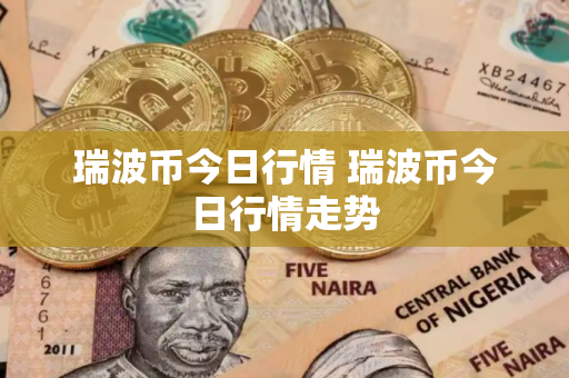 瑞波币今日行情 瑞波币今日行情走势