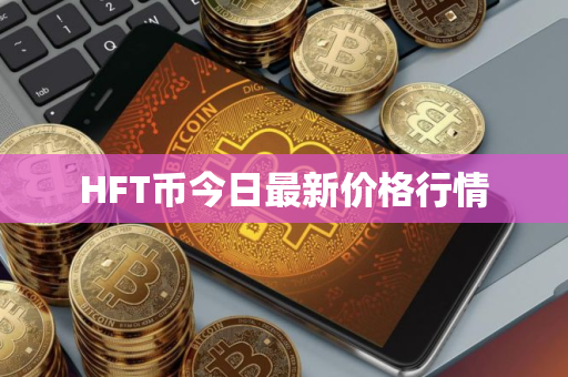 HFT币今日最新价格行情