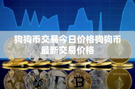 狗狗币交易今日价格狗狗币最新交易价格