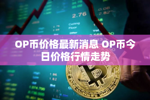 OP币价格最新消息 OP币今日价格行情走势