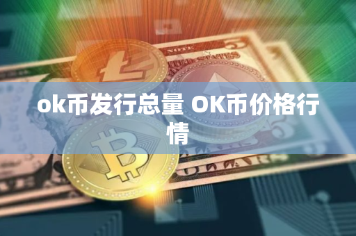 ok币发行总量 OK币价格行情