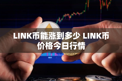 LINK币能涨到多少 LINK币价格今日行情