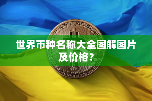 世界币种名称大全图解图片及价格？
