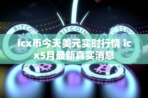 icx币今天美元实时行情 icx5月最新真实消息