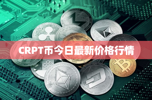 CRPT币今日最新价格行情