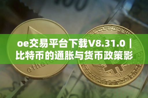 oe交易平台下载V8.31.0｜比特币的通胀与货币政策影响