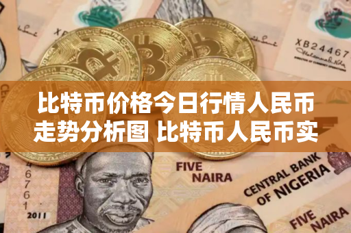 比特币价格今日行情人民币走势分析图 比特币人民币实时价格