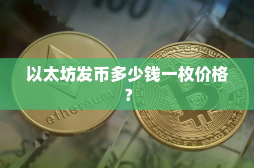 以太坊发币多少钱一枚价格？