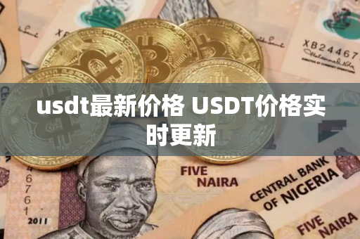 usdt最新价格 USDT价格实时更新