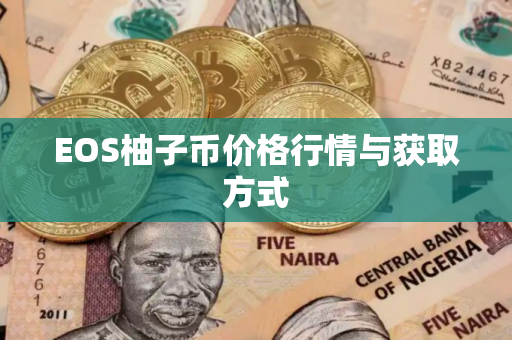 EOS柚子币价格行情与获取方式