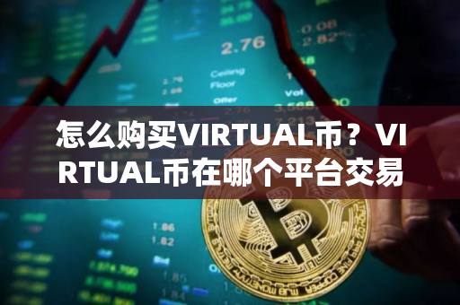 怎么购买VIRTUAL币？VIRTUAL币在哪个平台交易？VIRTUAL币购买交易教程
