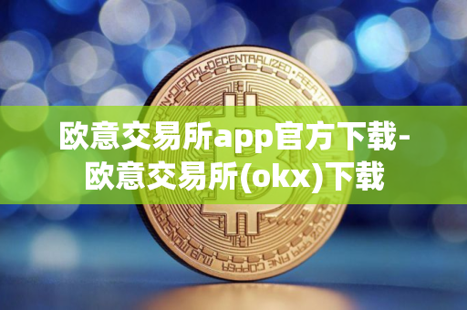 欧意交易所app官方下载-欧意交易所(okx)下载