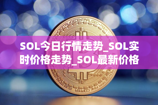 SOL今日行情走势_SOL实时价格走势_SOL最新价格