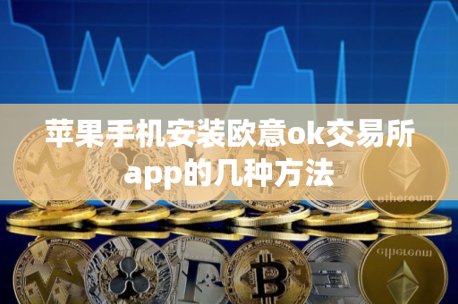 苹果手机安装欧意ok交易所app的几种方法