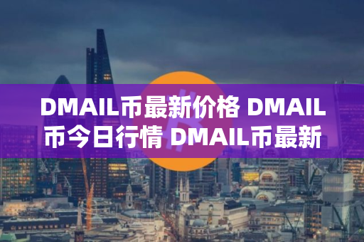 DMAIL币最新价格 DMAIL币今日行情 DMAIL币最新消息