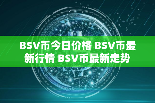 BSV币今日价格 BSV币最新行情 BSV币最新走势