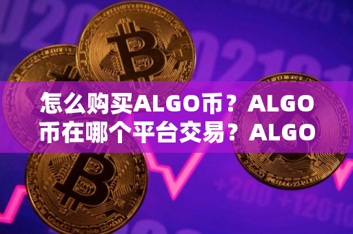怎么购买ALGO币？ALGO币在哪个平台交易？ALGO币购买交易教程