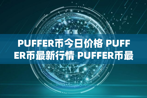 PUFFER币今日价格 PUFFER币最新行情 PUFFER币最新走势