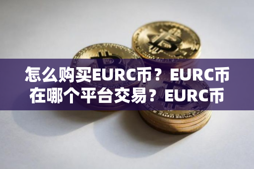 怎么购买EURC币？EURC币在哪个平台交易？EURC币购买交易教程