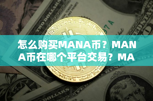怎么购买MANA币？MANA币在哪个平台交易？MANA币购买交易教程