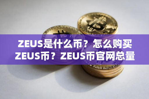 ZEUS是什么币？怎么购买ZEUS币？ZEUS币官网总量和币种概念介绍