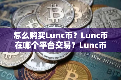 怎么购买Lunc币？Lunc币在哪个平台交易？Lunc币购买交易教程