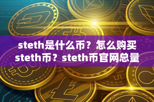 steth是什么币？怎么购买steth币？steth币官网总量和币种概念介绍
