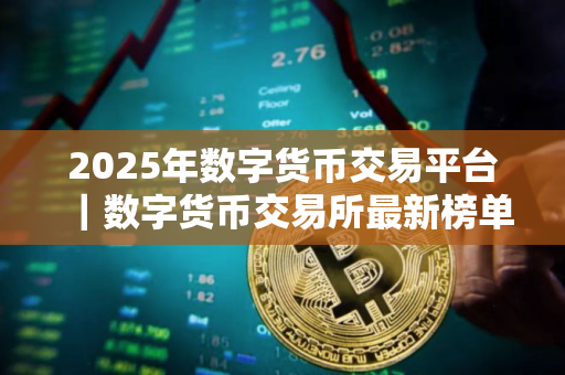 2025年数字货币交易平台｜数字货币交易所最新榜单
