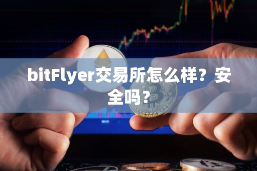 bitFlyer交易所怎么样？安全吗？