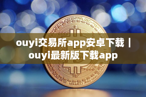 ouyi交易所app安卓下载｜ouyi最新版下载app