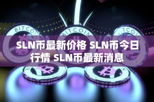 SLN币最新价格 SLN币今日行情 SLN币最新消息