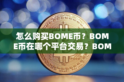 怎么购买BOME币？BOME币在哪个平台交易？BOME币购买交易教程