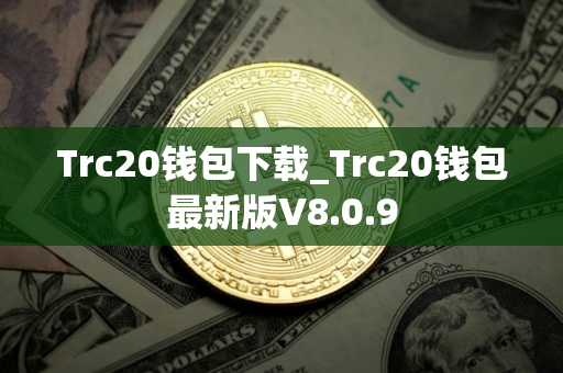Trc20钱包下载_Trc20钱包最新版V8.0.9