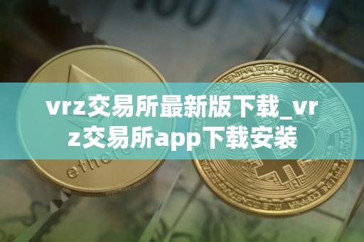 vrz交易所最新版下载_vrz交易所app下载安装