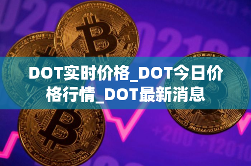 DOT实时价格_DOT今日价格行情_DOT最新消息