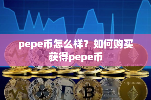 pepe币怎么样？如何购买获得pepe币