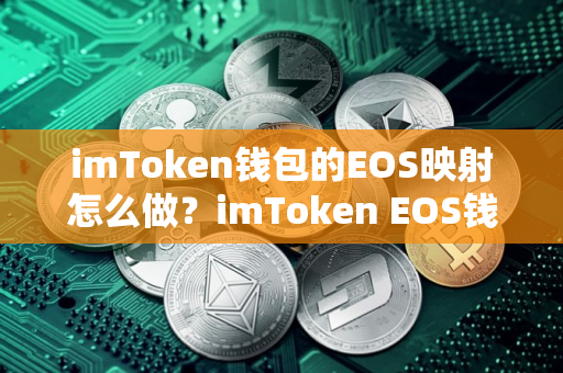 imToken钱包的EOS映射怎么做？imToken EOS钱包映射教程