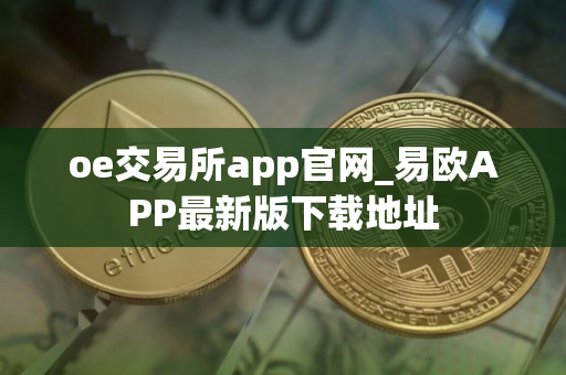 oe交易所app官网_易欧APP最新版下载地址