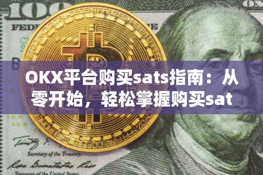 OKX平台购买sats指南：从零开始，轻松掌握购买sats的技巧