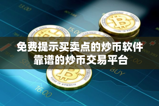 免费提示买卖点的炒币软件 靠谱的炒币交易平台