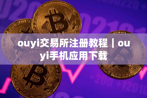 ouyi交易所注册教程｜ouyi手机应用下载