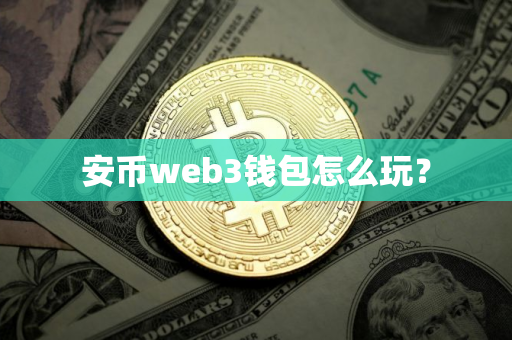 安币web3钱包怎么玩？