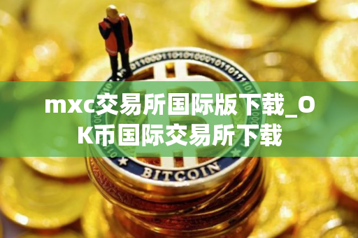 mxc交易所国际版下载_OK币国际交易所下载