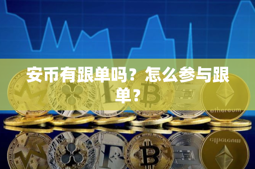 安币有跟单吗？怎么参与跟单？
