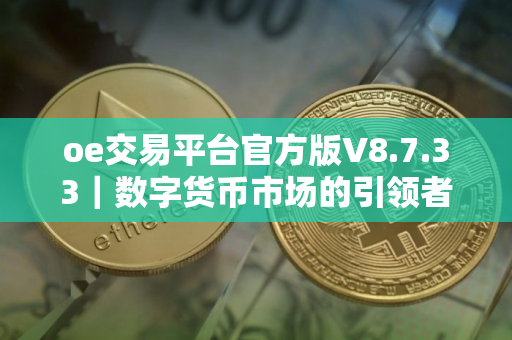 oe交易平台官方版V8.7.33｜数字货币市场的引领者