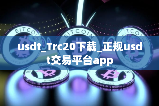 usdt_Trc20下载_正规usdt交易平台app