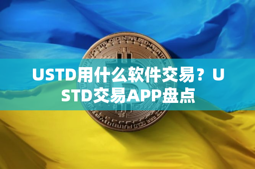 USTD用什么软件交易？USTD交易APP盘点
