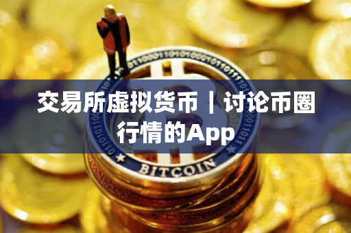 交易所虚拟货币｜讨论币圈行情的App